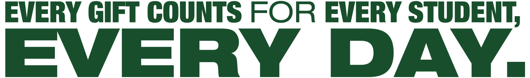 Every gift counts for every student every day.